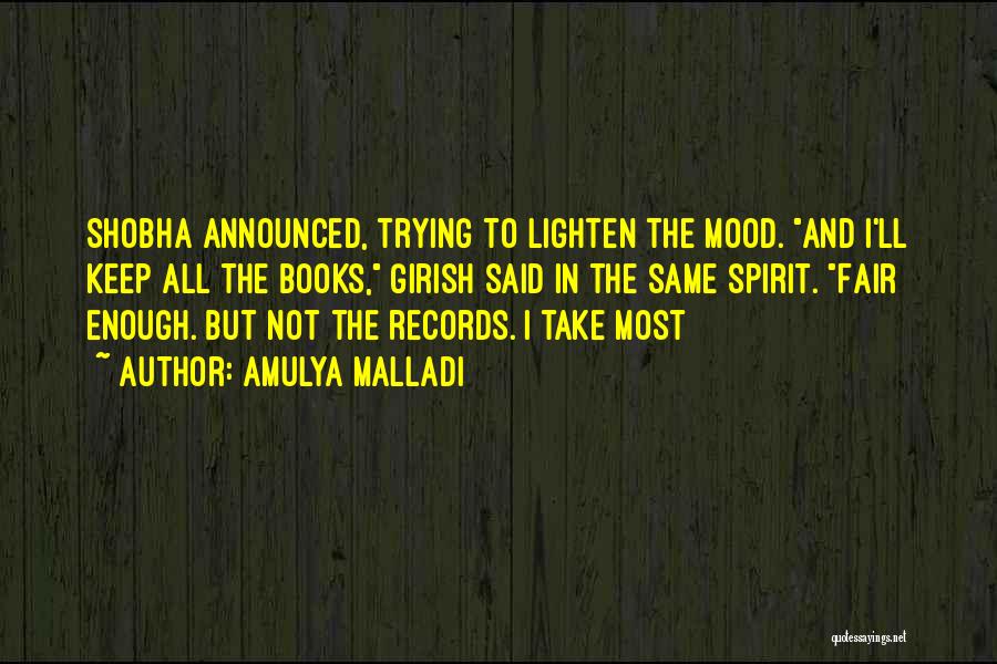 Amulya Malladi Quotes: Shobha Announced, Trying To Lighten The Mood. And I'll Keep All The Books, Girish Said In The Same Spirit. Fair
