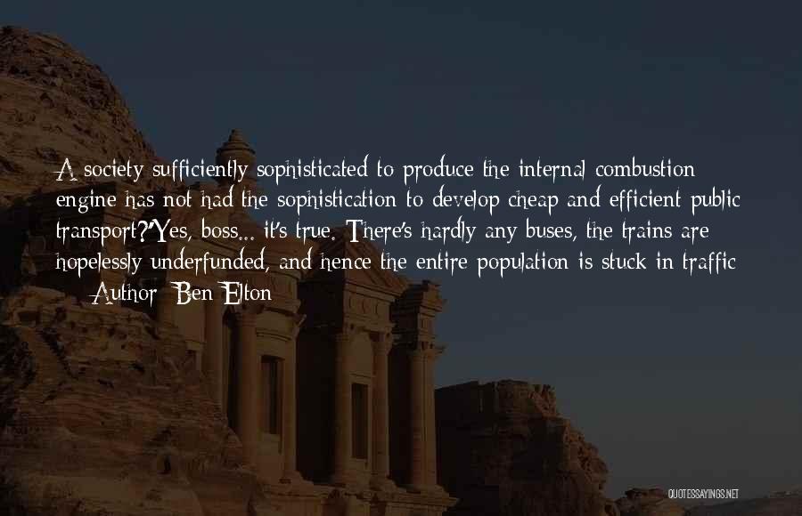 Ben Elton Quotes: A Society Sufficiently Sophisticated To Produce The Internal Combustion Engine Has Not Had The Sophistication To Develop Cheap And Efficient