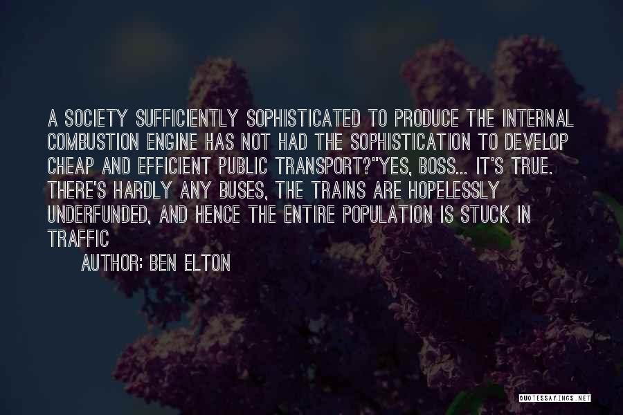 Ben Elton Quotes: A Society Sufficiently Sophisticated To Produce The Internal Combustion Engine Has Not Had The Sophistication To Develop Cheap And Efficient