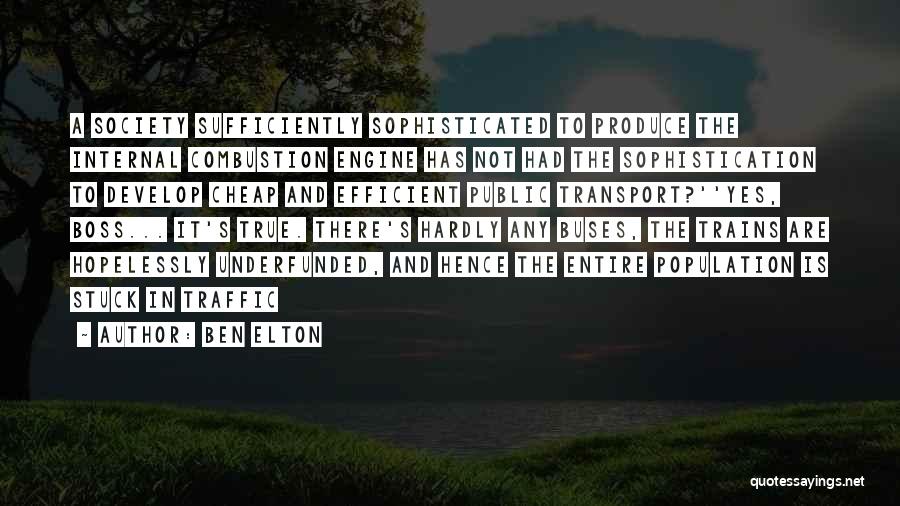 Ben Elton Quotes: A Society Sufficiently Sophisticated To Produce The Internal Combustion Engine Has Not Had The Sophistication To Develop Cheap And Efficient