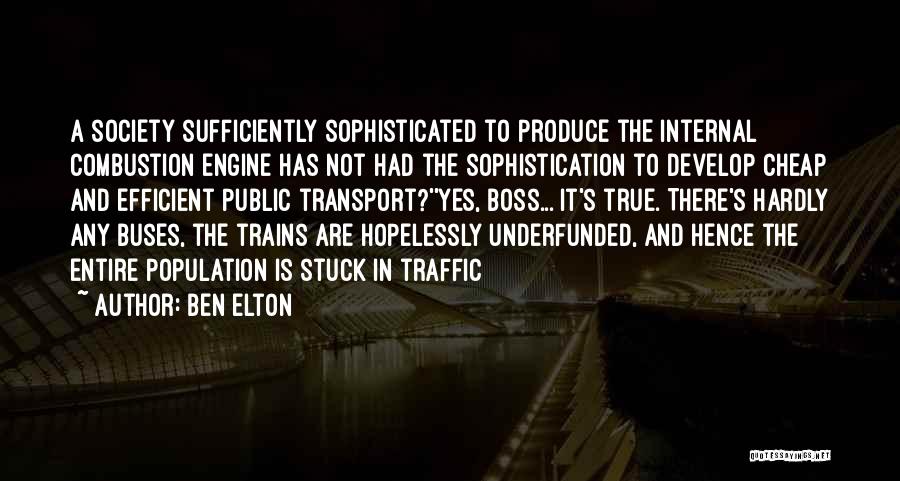 Ben Elton Quotes: A Society Sufficiently Sophisticated To Produce The Internal Combustion Engine Has Not Had The Sophistication To Develop Cheap And Efficient