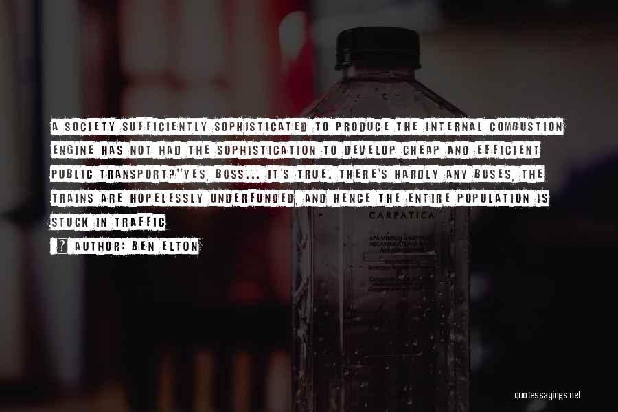 Ben Elton Quotes: A Society Sufficiently Sophisticated To Produce The Internal Combustion Engine Has Not Had The Sophistication To Develop Cheap And Efficient