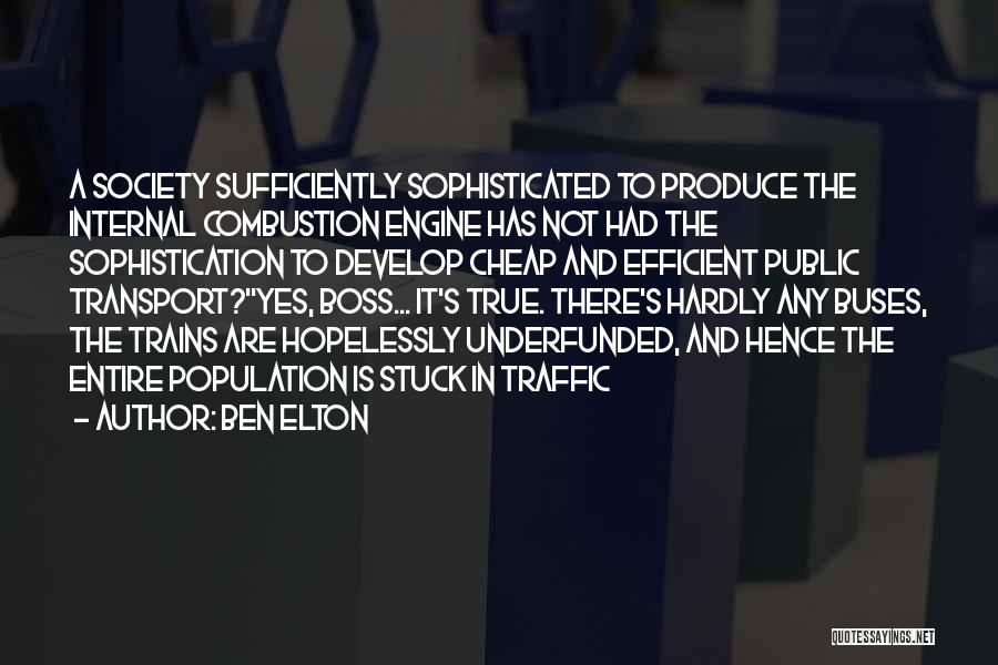 Ben Elton Quotes: A Society Sufficiently Sophisticated To Produce The Internal Combustion Engine Has Not Had The Sophistication To Develop Cheap And Efficient