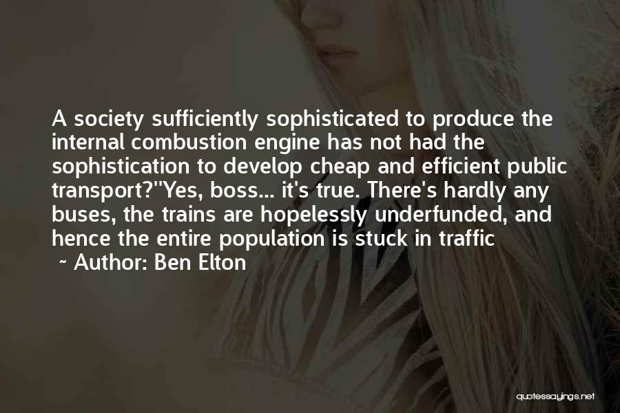 Ben Elton Quotes: A Society Sufficiently Sophisticated To Produce The Internal Combustion Engine Has Not Had The Sophistication To Develop Cheap And Efficient