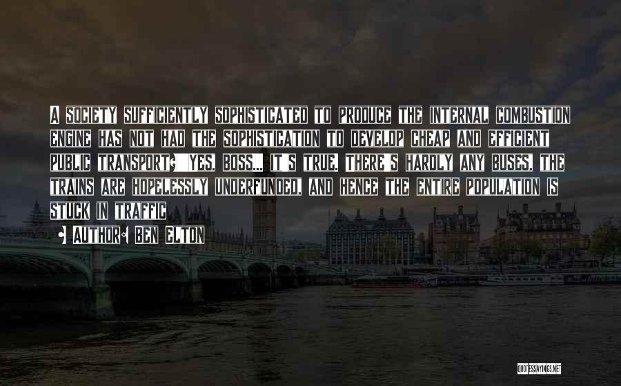 Ben Elton Quotes: A Society Sufficiently Sophisticated To Produce The Internal Combustion Engine Has Not Had The Sophistication To Develop Cheap And Efficient