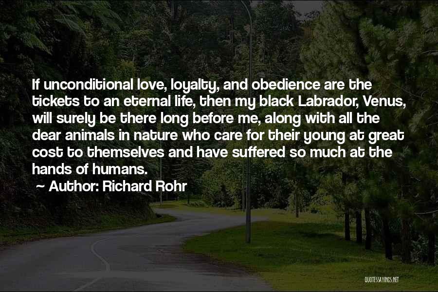 Richard Rohr Quotes: If Unconditional Love, Loyalty, And Obedience Are The Tickets To An Eternal Life, Then My Black Labrador, Venus, Will Surely