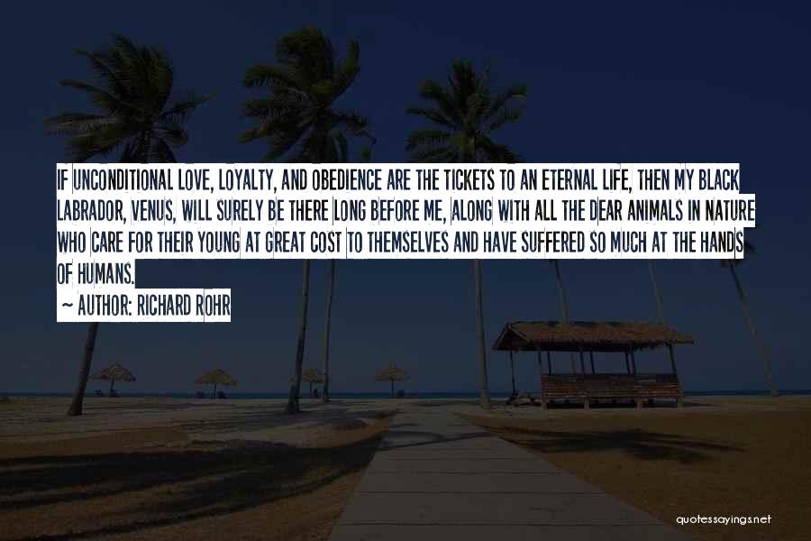 Richard Rohr Quotes: If Unconditional Love, Loyalty, And Obedience Are The Tickets To An Eternal Life, Then My Black Labrador, Venus, Will Surely