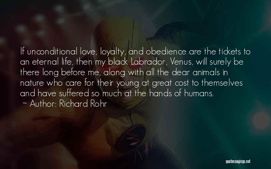 Richard Rohr Quotes: If Unconditional Love, Loyalty, And Obedience Are The Tickets To An Eternal Life, Then My Black Labrador, Venus, Will Surely