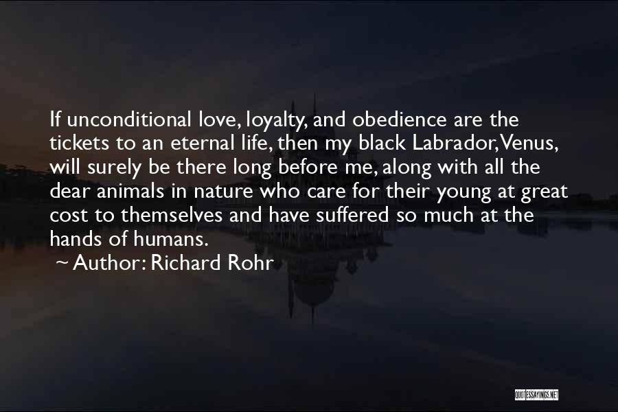 Richard Rohr Quotes: If Unconditional Love, Loyalty, And Obedience Are The Tickets To An Eternal Life, Then My Black Labrador, Venus, Will Surely