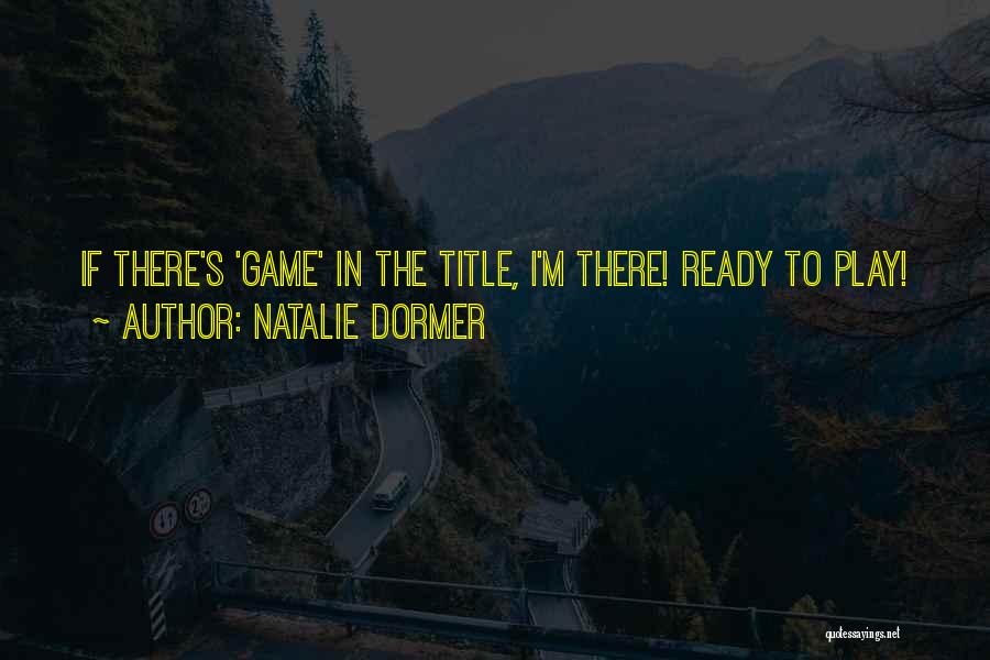 Natalie Dormer Quotes: If There's 'game' In The Title, I'm There! Ready To Play!