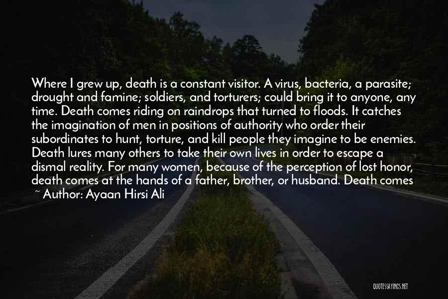 Ayaan Hirsi Ali Quotes: Where I Grew Up, Death Is A Constant Visitor. A Virus, Bacteria, A Parasite; Drought And Famine; Soldiers, And Torturers;