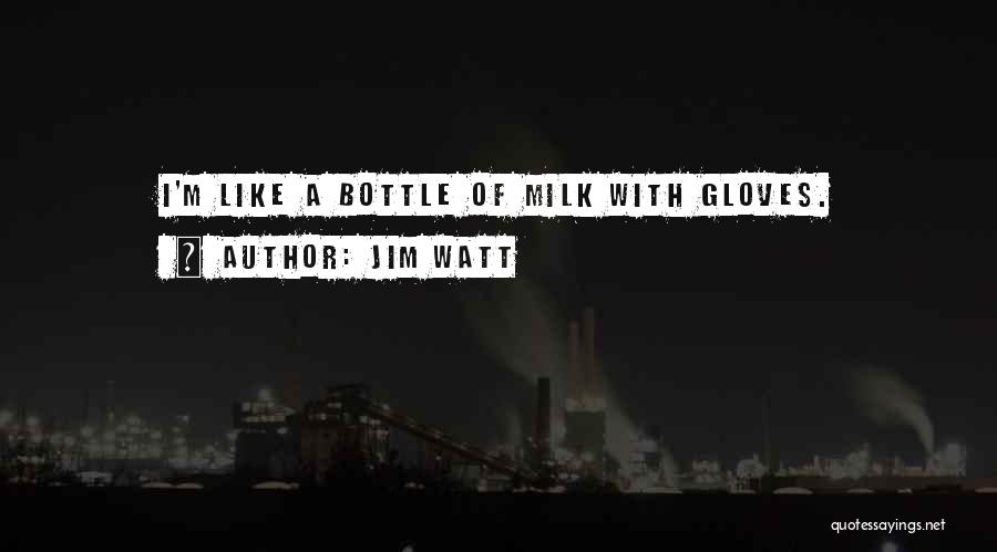 Jim Watt Quotes: I'm Like A Bottle Of Milk With Gloves.