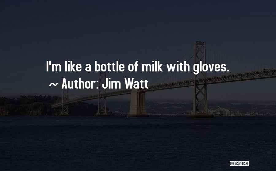 Jim Watt Quotes: I'm Like A Bottle Of Milk With Gloves.
