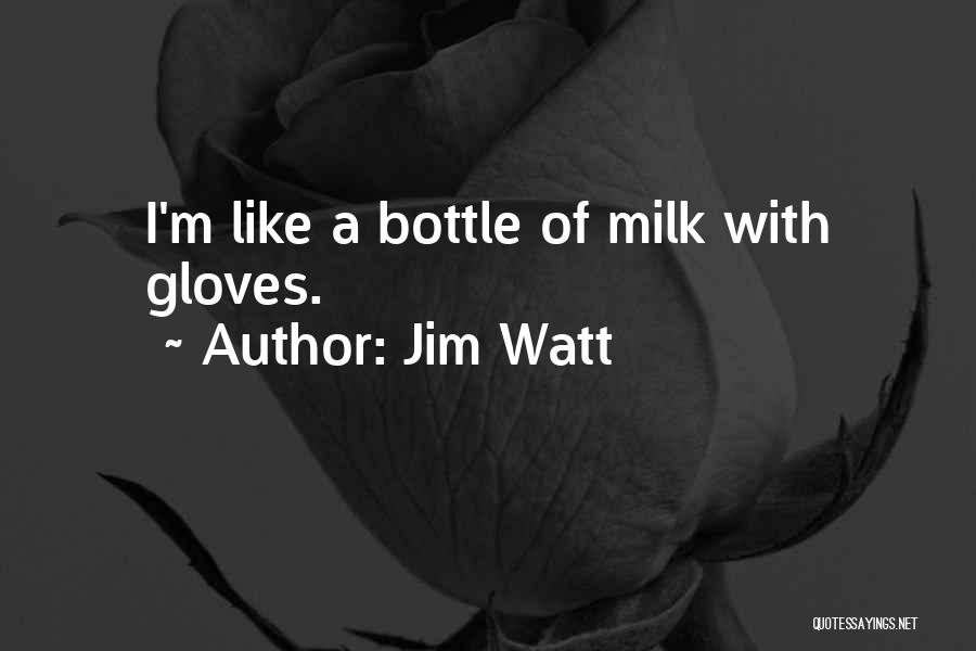 Jim Watt Quotes: I'm Like A Bottle Of Milk With Gloves.