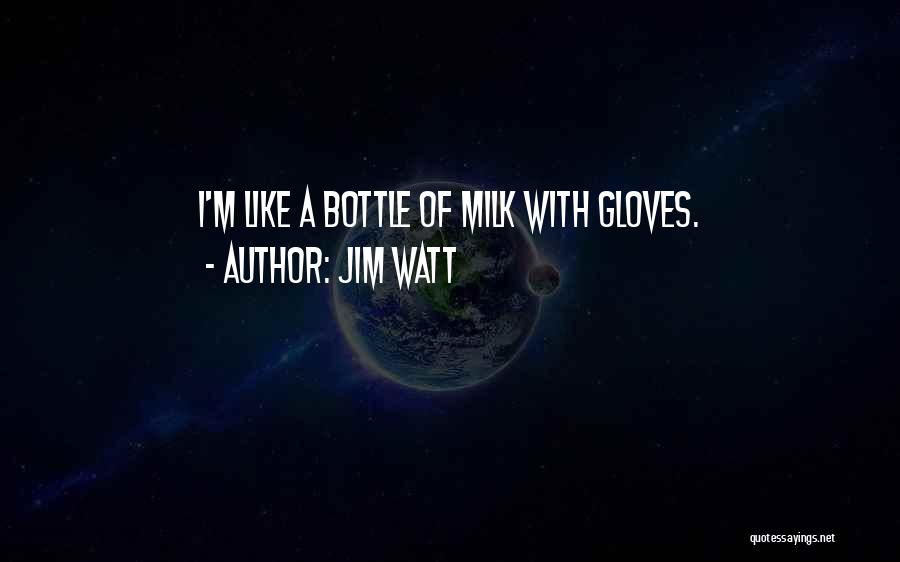 Jim Watt Quotes: I'm Like A Bottle Of Milk With Gloves.