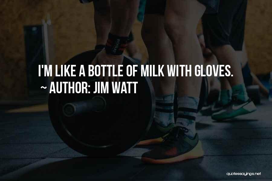 Jim Watt Quotes: I'm Like A Bottle Of Milk With Gloves.