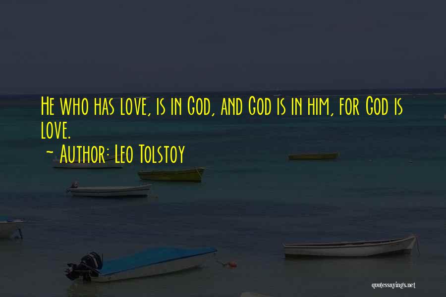 Leo Tolstoy Quotes: He Who Has Love, Is In God, And God Is In Him, For God Is Love.