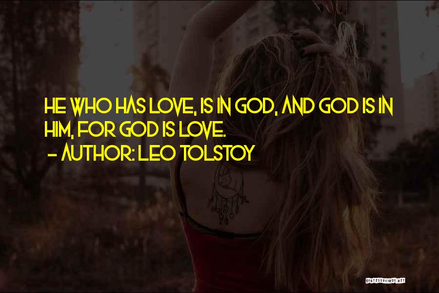 Leo Tolstoy Quotes: He Who Has Love, Is In God, And God Is In Him, For God Is Love.