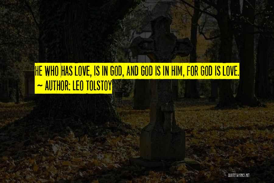 Leo Tolstoy Quotes: He Who Has Love, Is In God, And God Is In Him, For God Is Love.