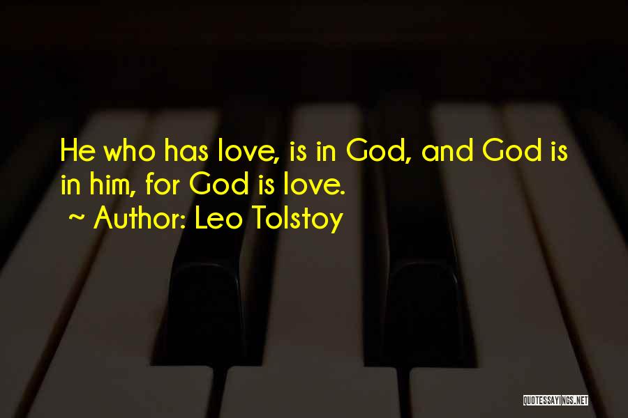 Leo Tolstoy Quotes: He Who Has Love, Is In God, And God Is In Him, For God Is Love.