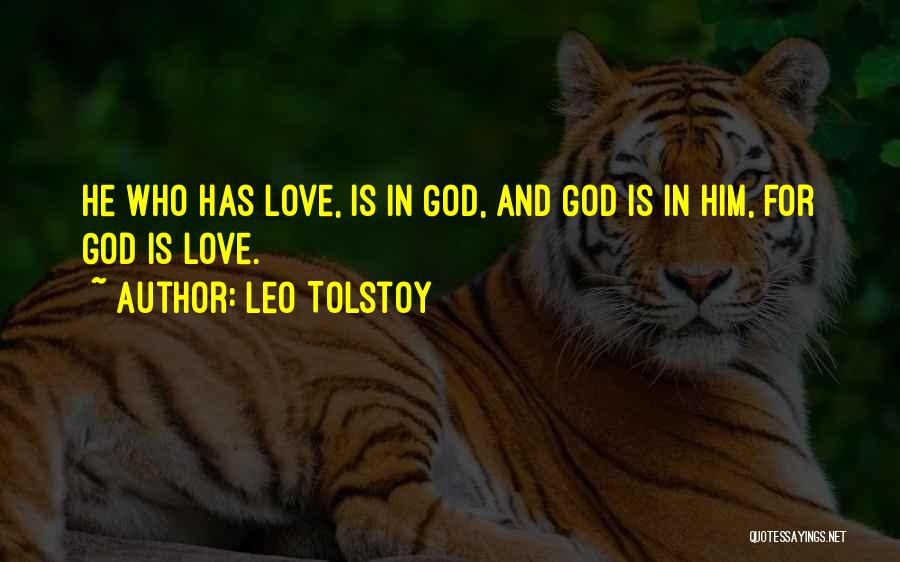 Leo Tolstoy Quotes: He Who Has Love, Is In God, And God Is In Him, For God Is Love.