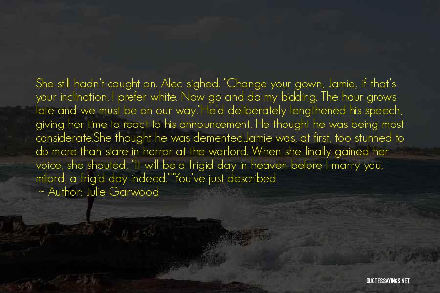 Julie Garwood Quotes: She Still Hadn't Caught On. Alec Sighed. Change Your Gown, Jamie, If That's Your Inclination. I Prefer White. Now Go