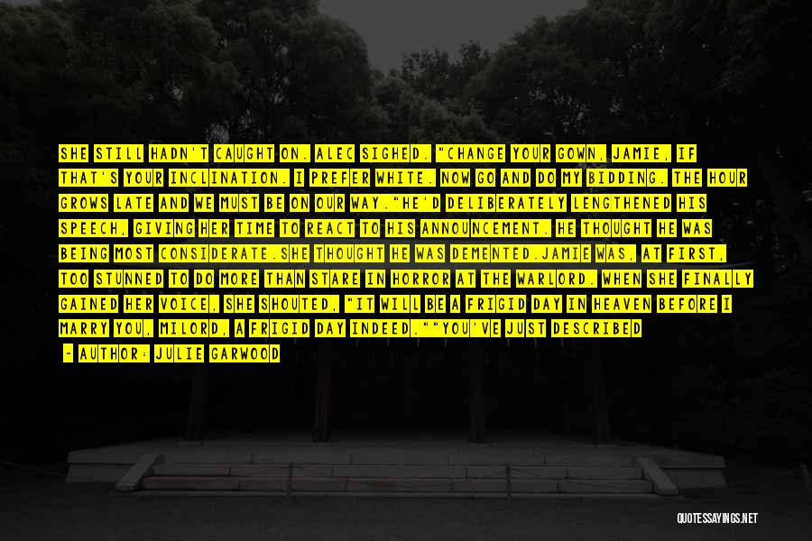 Julie Garwood Quotes: She Still Hadn't Caught On. Alec Sighed. Change Your Gown, Jamie, If That's Your Inclination. I Prefer White. Now Go
