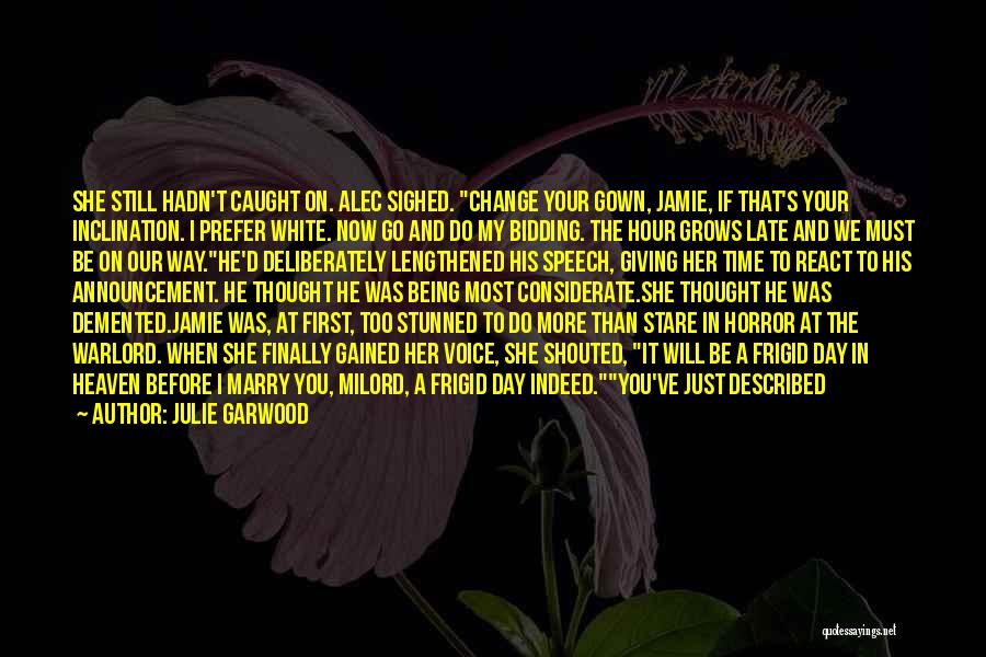 Julie Garwood Quotes: She Still Hadn't Caught On. Alec Sighed. Change Your Gown, Jamie, If That's Your Inclination. I Prefer White. Now Go