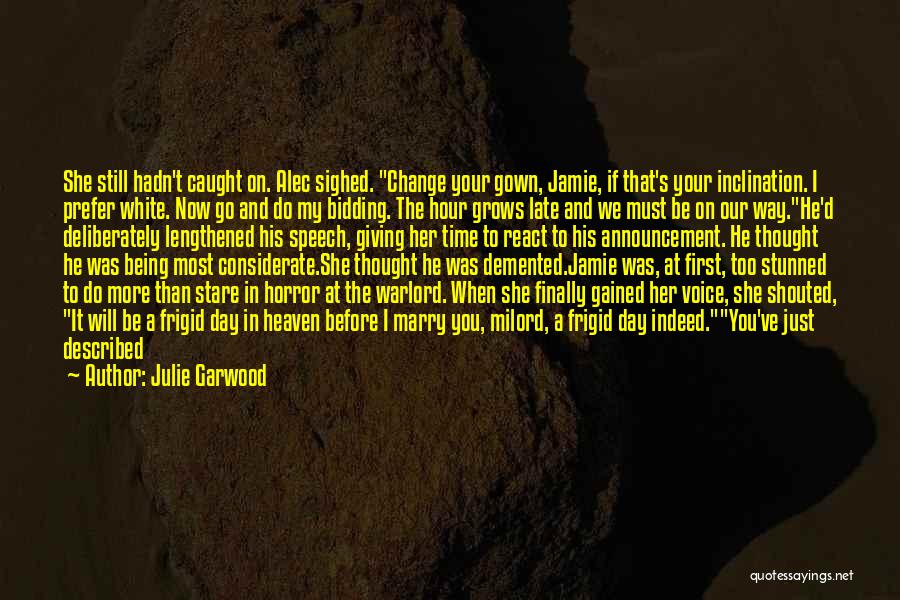 Julie Garwood Quotes: She Still Hadn't Caught On. Alec Sighed. Change Your Gown, Jamie, If That's Your Inclination. I Prefer White. Now Go