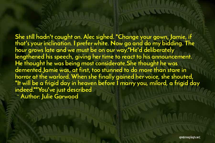 Julie Garwood Quotes: She Still Hadn't Caught On. Alec Sighed. Change Your Gown, Jamie, If That's Your Inclination. I Prefer White. Now Go