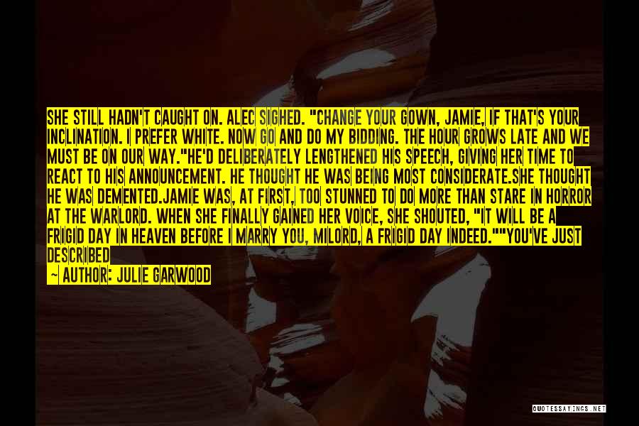 Julie Garwood Quotes: She Still Hadn't Caught On. Alec Sighed. Change Your Gown, Jamie, If That's Your Inclination. I Prefer White. Now Go