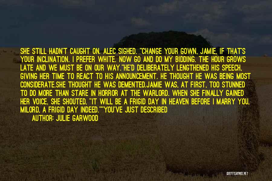 Julie Garwood Quotes: She Still Hadn't Caught On. Alec Sighed. Change Your Gown, Jamie, If That's Your Inclination. I Prefer White. Now Go