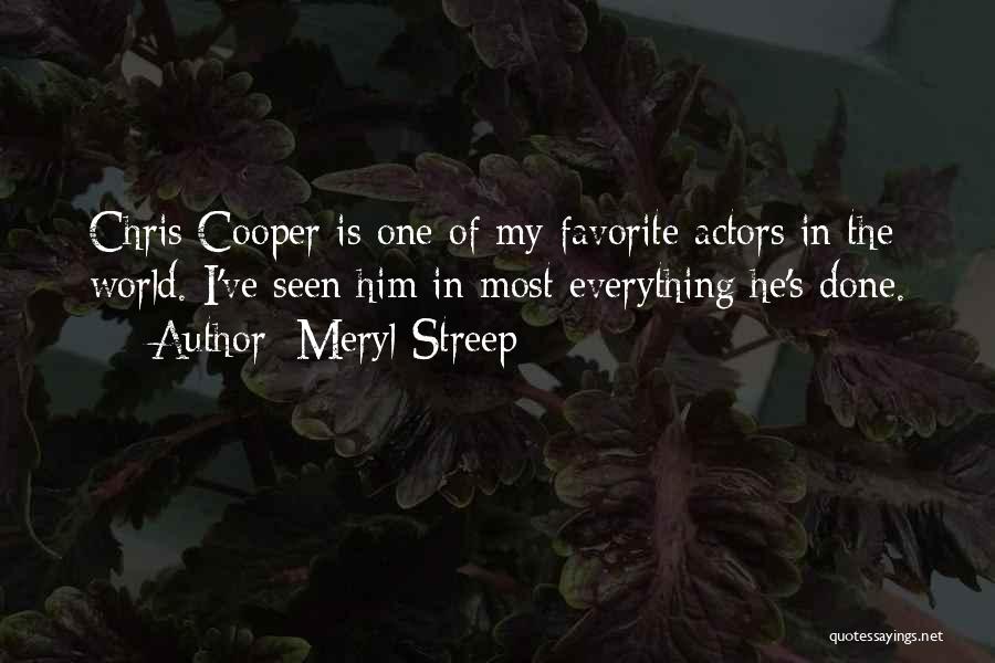 Meryl Streep Quotes: Chris Cooper Is One Of My Favorite Actors In The World. I've Seen Him In Most Everything He's Done.