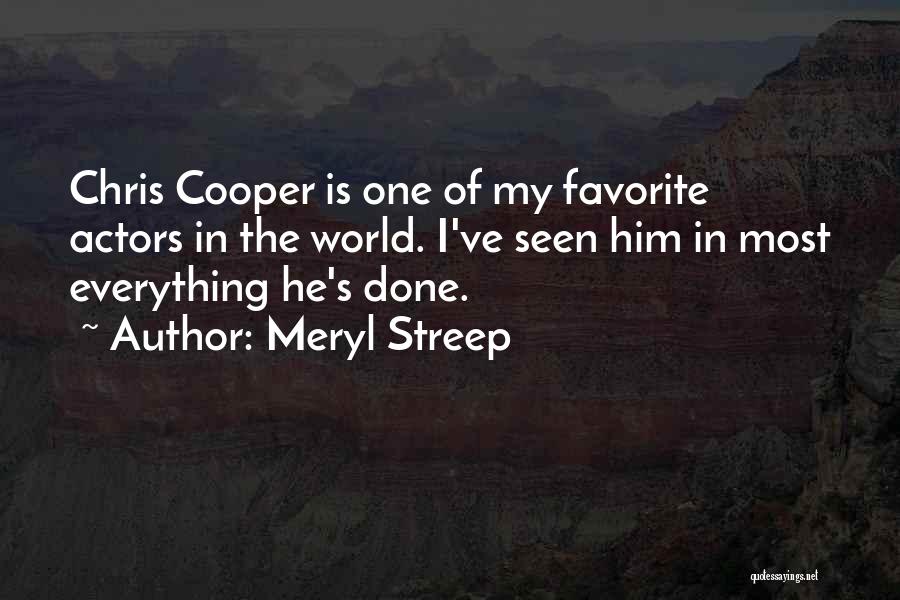Meryl Streep Quotes: Chris Cooper Is One Of My Favorite Actors In The World. I've Seen Him In Most Everything He's Done.