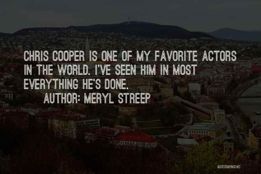 Meryl Streep Quotes: Chris Cooper Is One Of My Favorite Actors In The World. I've Seen Him In Most Everything He's Done.