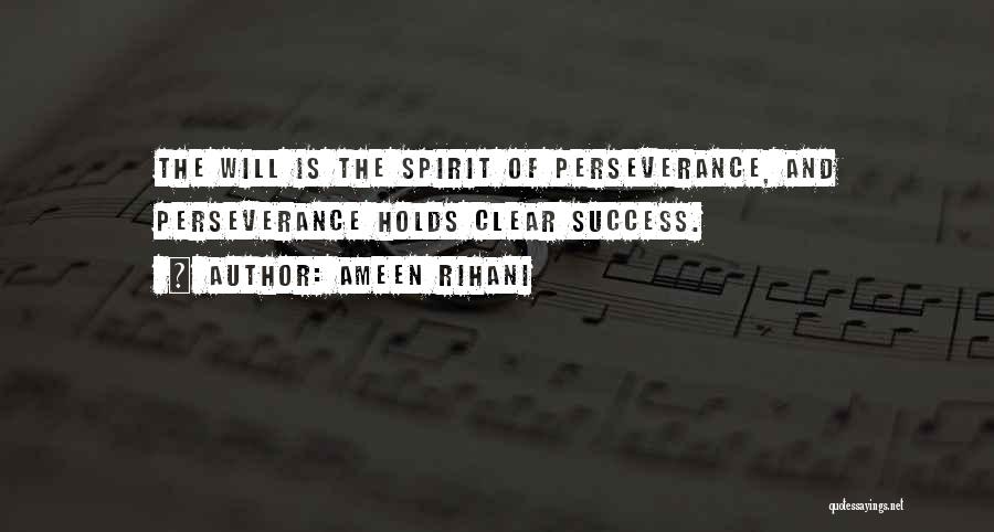 Ameen Rihani Quotes: The Will Is The Spirit Of Perseverance, And Perseverance Holds Clear Success.
