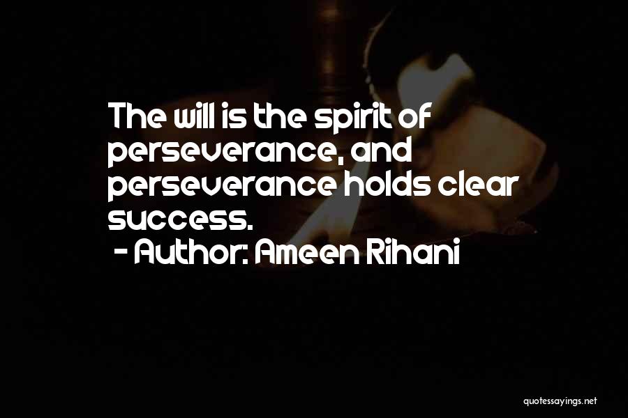 Ameen Rihani Quotes: The Will Is The Spirit Of Perseverance, And Perseverance Holds Clear Success.