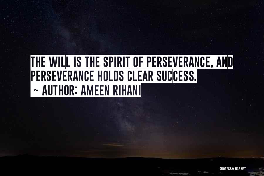 Ameen Rihani Quotes: The Will Is The Spirit Of Perseverance, And Perseverance Holds Clear Success.
