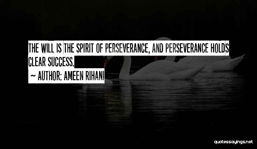 Ameen Rihani Quotes: The Will Is The Spirit Of Perseverance, And Perseverance Holds Clear Success.