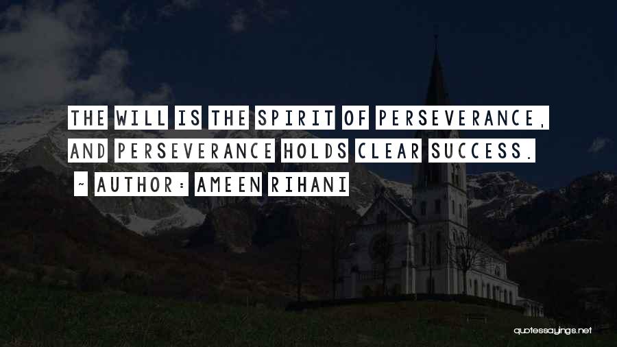 Ameen Rihani Quotes: The Will Is The Spirit Of Perseverance, And Perseverance Holds Clear Success.