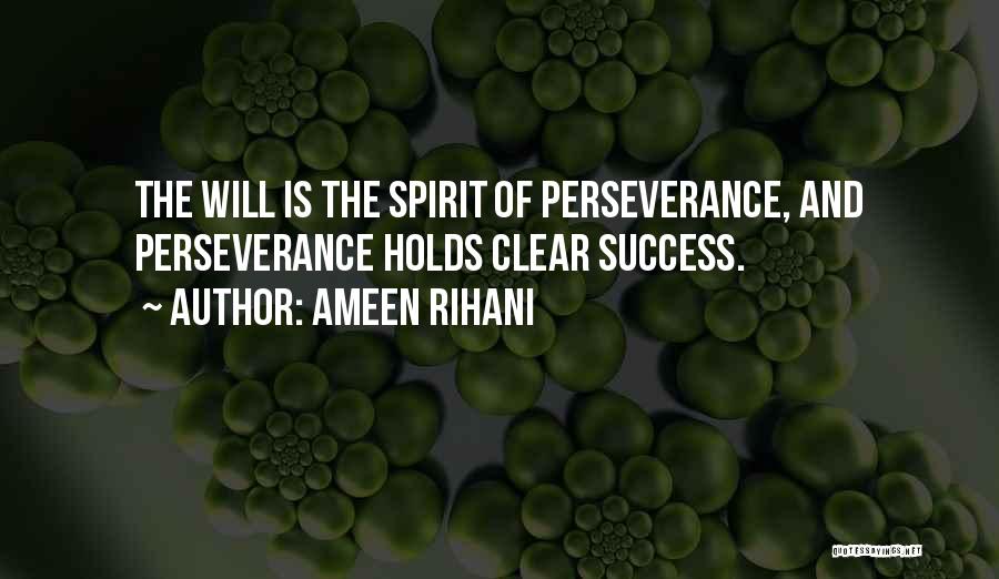 Ameen Rihani Quotes: The Will Is The Spirit Of Perseverance, And Perseverance Holds Clear Success.