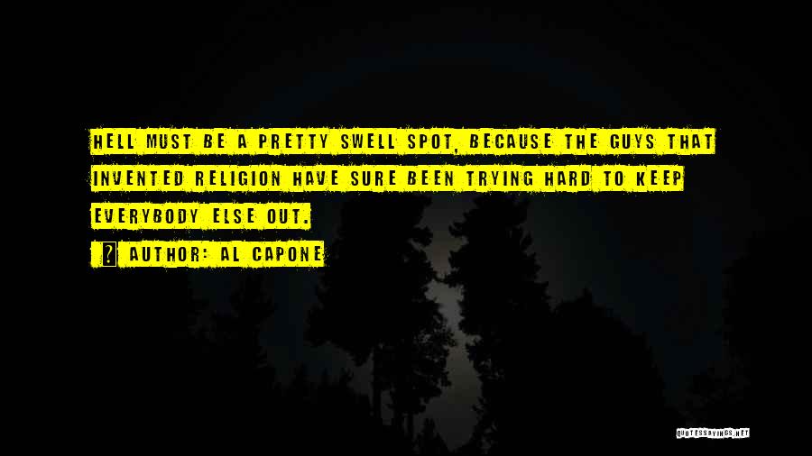 Al Capone Quotes: Hell Must Be A Pretty Swell Spot, Because The Guys That Invented Religion Have Sure Been Trying Hard To Keep