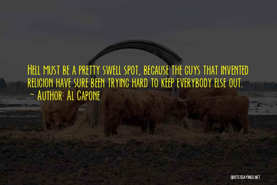 Al Capone Quotes: Hell Must Be A Pretty Swell Spot, Because The Guys That Invented Religion Have Sure Been Trying Hard To Keep