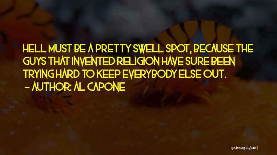 Al Capone Quotes: Hell Must Be A Pretty Swell Spot, Because The Guys That Invented Religion Have Sure Been Trying Hard To Keep