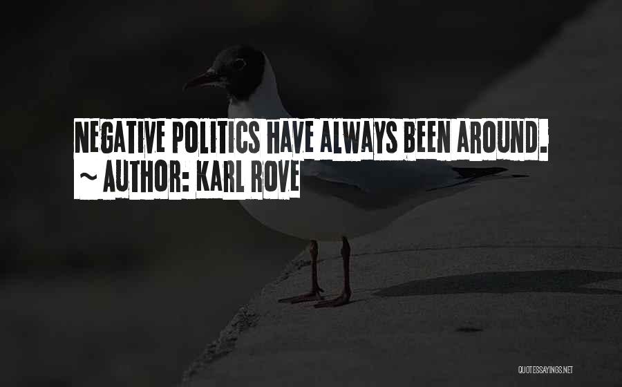 Karl Rove Quotes: Negative Politics Have Always Been Around.