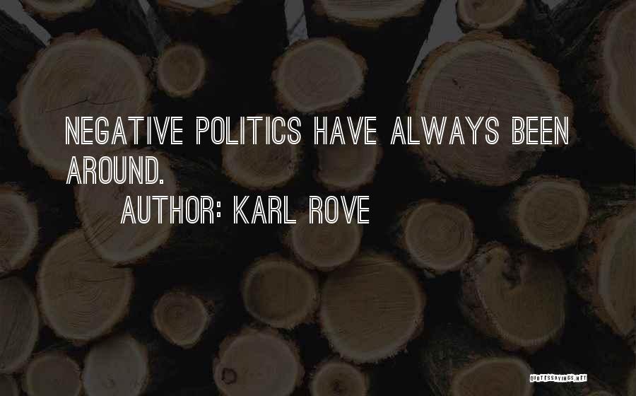 Karl Rove Quotes: Negative Politics Have Always Been Around.