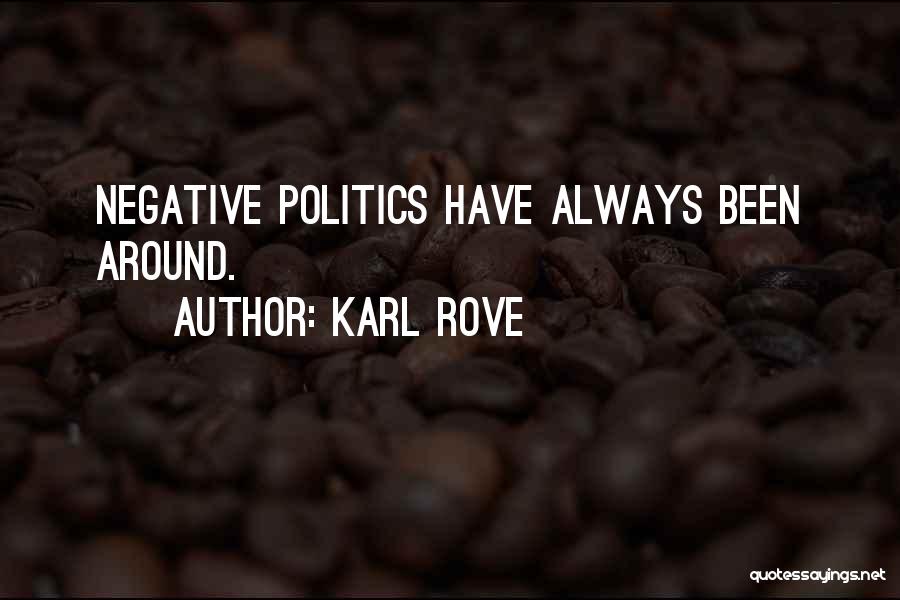Karl Rove Quotes: Negative Politics Have Always Been Around.