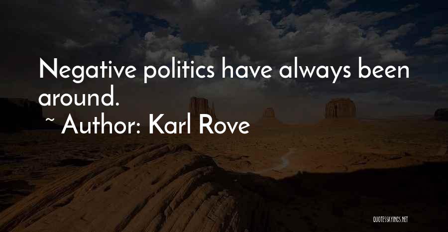 Karl Rove Quotes: Negative Politics Have Always Been Around.