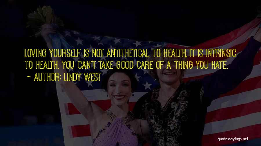 Lindy West Quotes: Loving Yourself Is Not Antithetical To Health, It Is Intrinsic To Health. You Can't Take Good Care Of A Thing