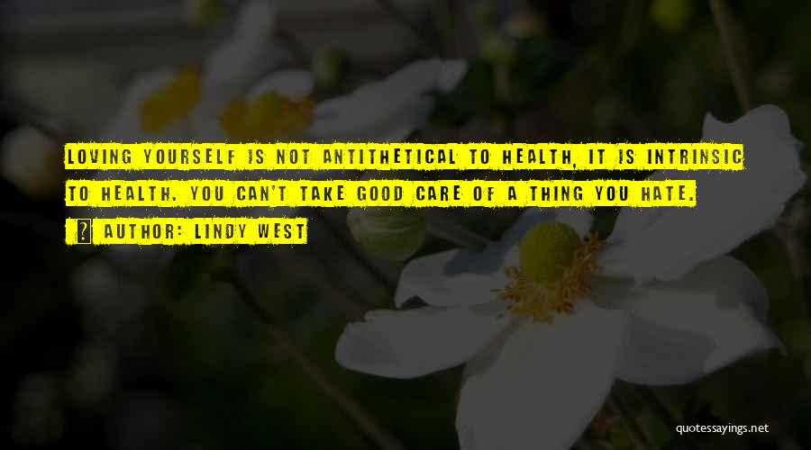 Lindy West Quotes: Loving Yourself Is Not Antithetical To Health, It Is Intrinsic To Health. You Can't Take Good Care Of A Thing